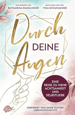Durch deine Augen: Eine Reise zu mehr Achtsamkeit und Selbstliebe